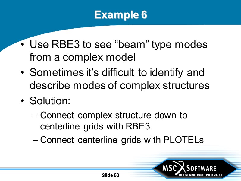 Slide 53 Example 6 Use RBE3 to see “beam” type modes from a complex